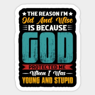 The Reason I'M Old And Wise Is Because God Protected Me Sticker